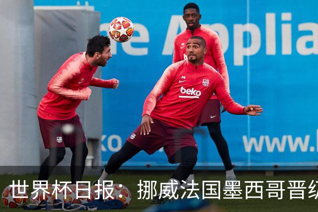 世界杯日报：挪威法国墨西哥晋级 巴西大将恐因伤退出