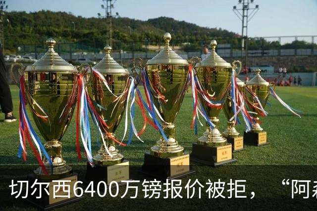切尔西6400万镑报价被拒，“阿森纳目标”惊艳全英