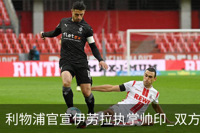 利物浦官宣伊劳拉执掌帅印 双方签约两年