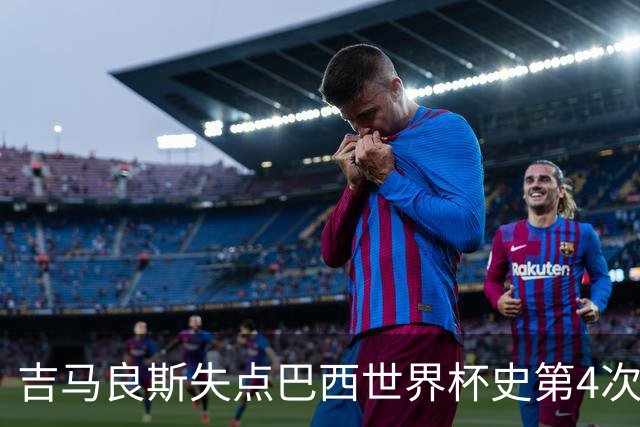 吉马良斯失点巴西世界杯史第4次 上次还是40年前的济科