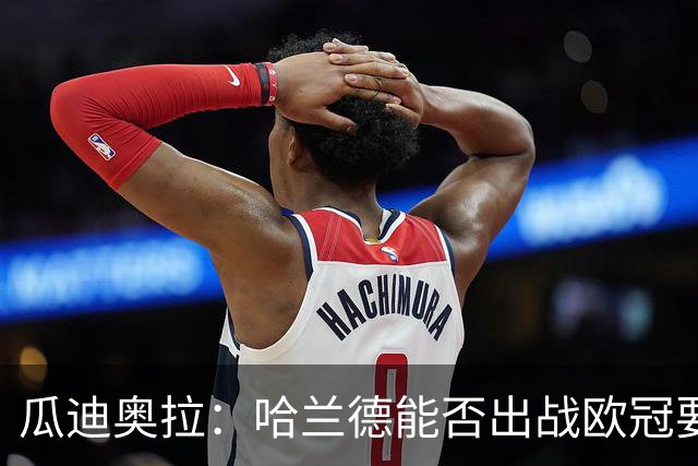 瓜迪奥拉：哈兰德能否出战欧冠要看评估
