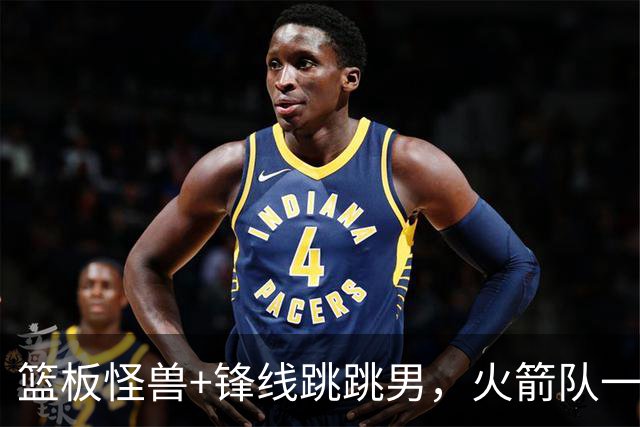 篮板怪兽+锋线跳跳男，火箭队一夜连签两将！全新15+3大名单出炉