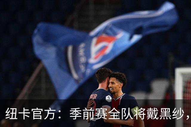 纽卡官方：季前赛全队将戴黑纱，赛前为基冈默哀