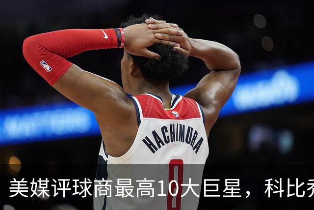 美媒评球商最高10大巨星，科比乔丹未上榜，约基奇第2，第1无悬念