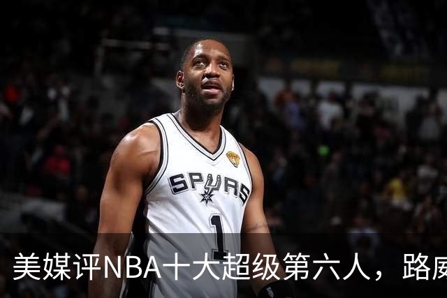 美媒评NBA十大超级第六人，路威第4，克劳福德进前3，第1无悬念
