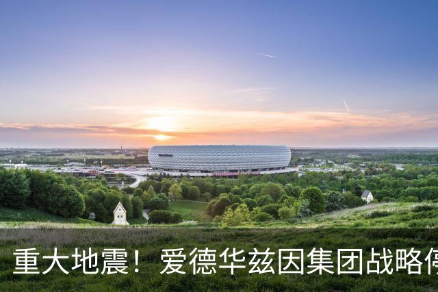 重大地震！爱德华兹因集团战略停滞离任，利物浦高层再遇不确定性