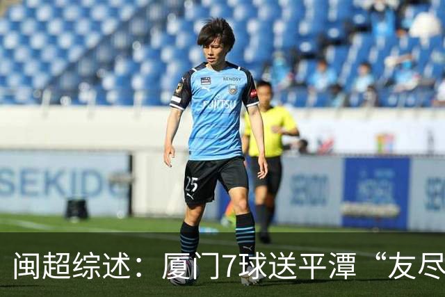 闽超综述：厦门7球送平潭“友尽赛” 福州莆田南平胜 泉州平龙岩