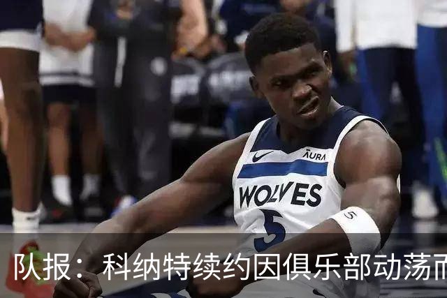 队报：科纳特续约因俱乐部动荡而告吹，穆帅亲自参与招募球员