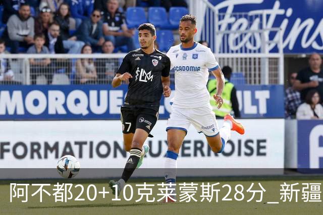 阿不都20+10克莱蒙斯28分 新疆主场逆转天津