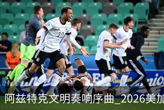 阿兹特克文明奏响序曲 2026美加墨世界杯盛大启幕