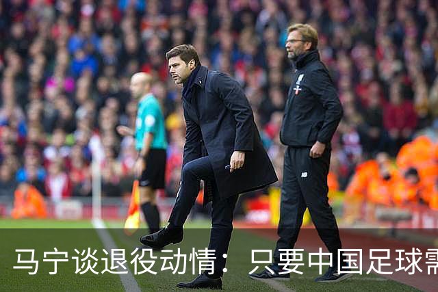 马宁谈退役动情：只要中国足球需要我