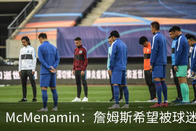 McMenamin：詹姆斯希望被球迷喜爱被接纳&颂扬 能让生涯平稳着陆