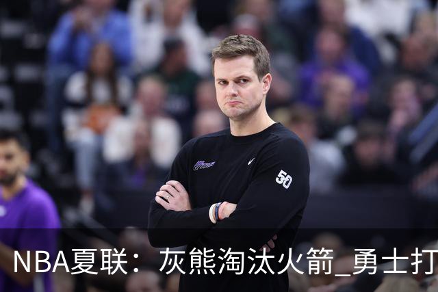NBA夏联：灰熊淘汰火箭 勇士打破湖人不败金身